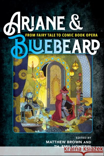 Ariane & Bluebeard: From Fairy Tale to Comic Book Opera Matthew Gordon Brown Thomas Emil Homerin Katherine Ciesinski 9780253063168 Indiana University Press
