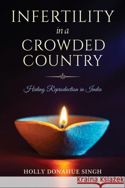 Infertility in a Crowded Country: Hiding Reproduction in India Holly Donahu 9780253063861 Indiana University Press