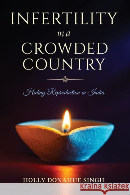 Infertility in a Crowded Country: Hiding Reproduction in India Holly Donahu 9780253063878 Indiana University Press