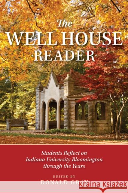 The Well House Reader: Students Reflect on Indiana University Bloomington Through the Years. Donald J. Gray 9780253063915 Indiana University Press