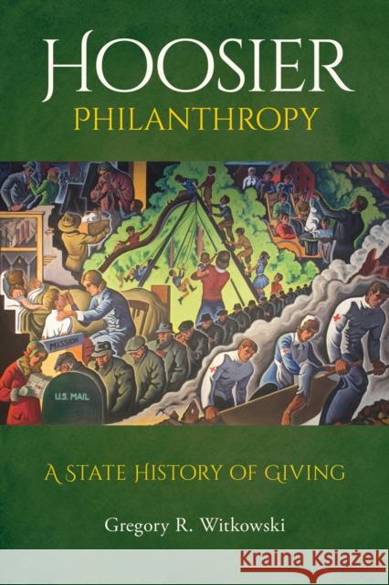 Hoosier Philanthropy: A State History of Giving Gregory R. Witkowski Clay Robbins James H. Madison 9780253064134