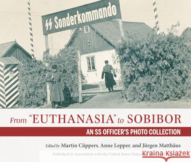 From Euthanasia to Sobibor: An SS Officer's Photo Collection C Anne Lepper J 9780253064318