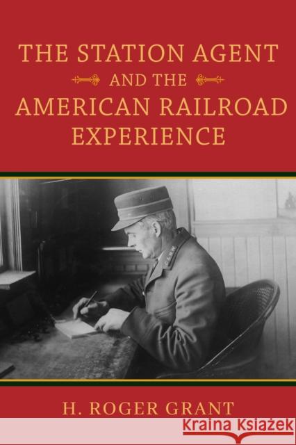The Station Agent and the American Railroad Experience H. Roger Grant 9780253064349 Indiana University Press