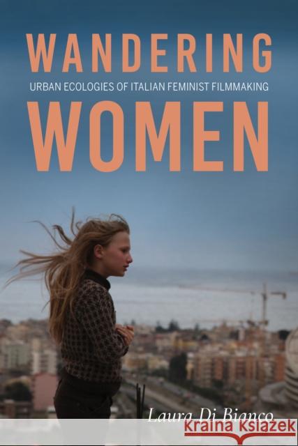 Wandering Women: Urban Ecologies of Italian Feminist Filmmaking Laura D 9780253064646 Indiana University Press