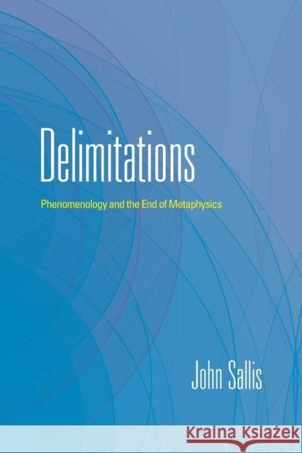 Delimitations: Phenomenology and the End of Metaphysics John Sallis 9780253064837 Indiana University Press
