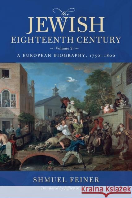 The Jewish Eighteenth Century, Volume 2: A European Biography, 1750-1800 Shmuel Feiner Jeffrey M. Green 9780253065148