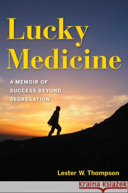 Lucky Medicine: A Memoir of Success Beyond Segregation Lester W. Thompson 9780253065254 Indiana University Press