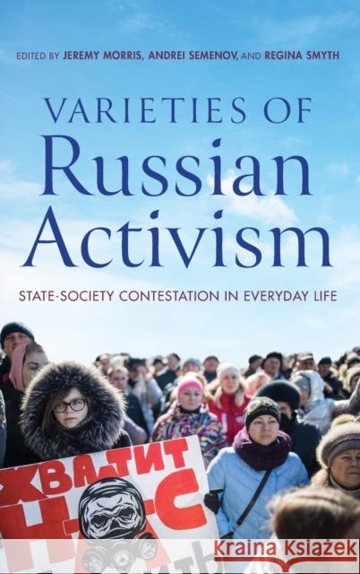 Varieties of Russian Activism: State-Society Contestation in Everyday Life Jeremy Morris Andrei Semenov Regina Smyth 9780253065452