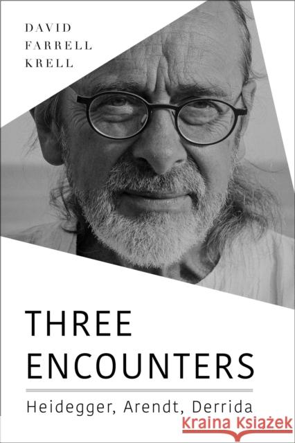 Three Encounters: Heidegger, Arendt, Derrida David Farrell Krell 9780253065537