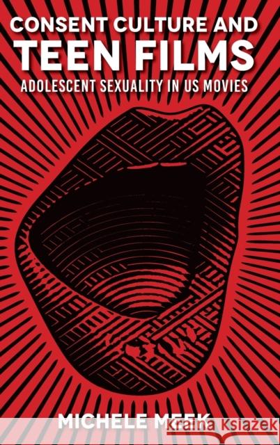 Consent Culture and Teen Films: Adolescent Sexuality in US Movies Michele Meek 9780253065735 Indiana University Press
