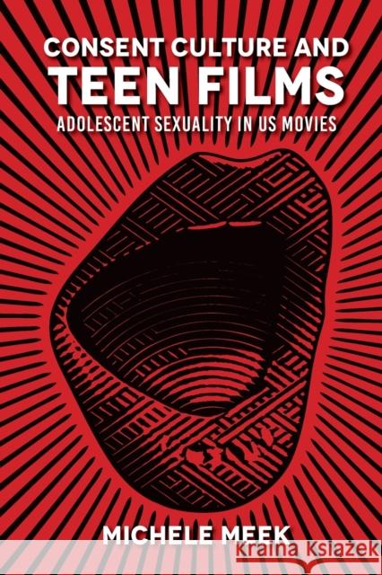 Consent Culture and Teen Films: Adolescent Sexuality in US Movies Michele Meek 9780253065742 Indiana University Press
