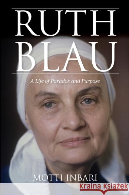 Ruth Blau: A Life of Paradox and Purpose Motti Inbari 9780253065964 Indiana University Press