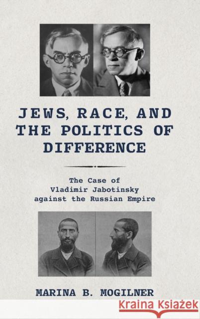 Jews, Race, and the Politics of Difference: The Case of Vladimir Jabotinsky against the Russian Empire Marina B. Mogilner 9780253066121 Indiana University Press