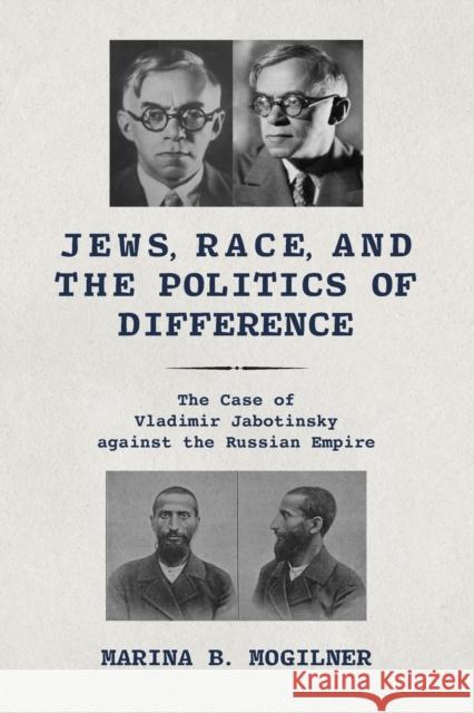 Jews, Race, and the Politics of Difference: The Case of Vladimir Jabotinsky Against the Russian Empire Marina B. Mogilner 9780253066138 Indiana University Press