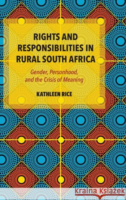 Rights and Responsibilities in Rural South Africa: Gender, Personhood, and the Crisis of Meaning Kathleen Rice 9780253066169 Indiana University Press