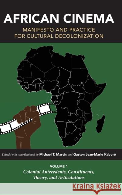 African Cinema: Manifesto and Practice for Cultural Decolonization: Volume 1: Colonial Antecedents, Constituents, Theory, and Articulations  9780253066206 Indiana University Press