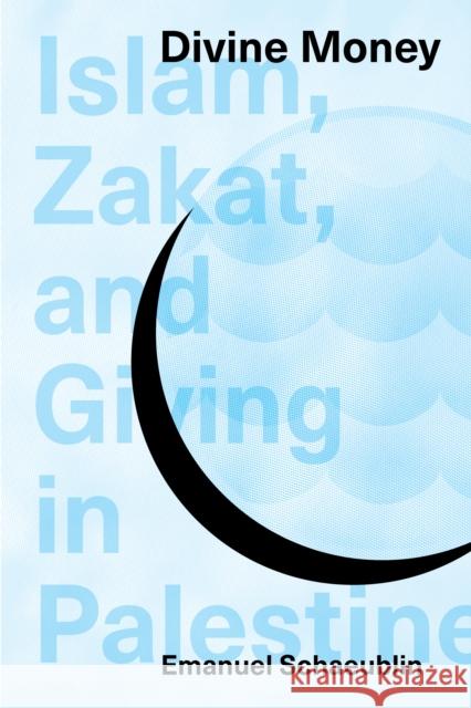 Divine Money: Islam, Zakat, and Giving in Palestine Emanuel Schaeublin 9780253066565 Indiana University Press