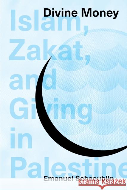 Divine Money: Islam, Zakat, and Giving in Palestine Emanuel Schaeublin 9780253066572 Indiana University Press