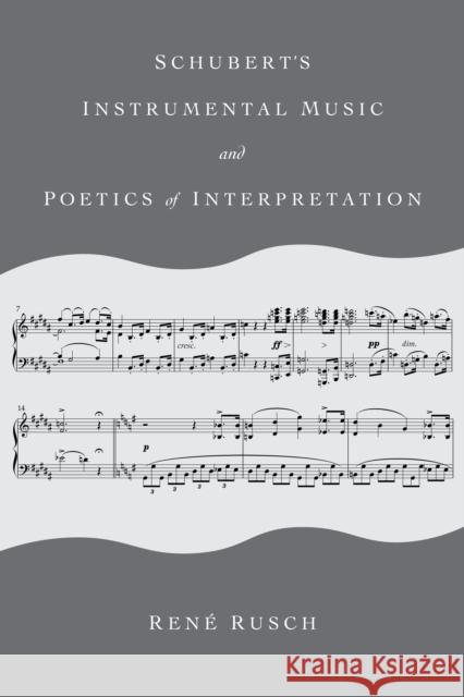 Schubert\'s Instrumental Music and Poetics of Interpretation Ren? Rusch 9780253067395 Indiana University Press