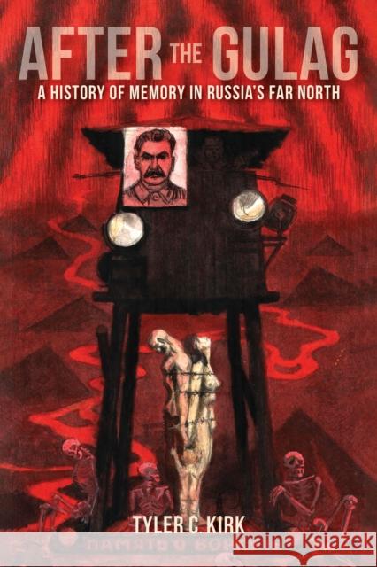After the Gulag: A History of Memory in Russia\'s Far North Tyler C. Kirk 9780253067494 Indiana University Press