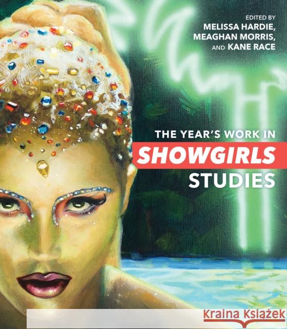 The Year\'s Work in Showgirls Studies Melissa Jane Hardie Meaghan Elizabeth Morris Kane Race 9780253068156 Indiana University Press