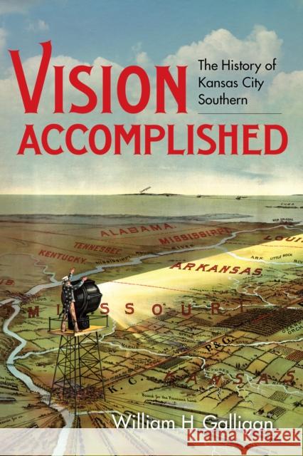 Vision Accomplished: The History of Kansas City Southern William H. Galligan 9780253068330 Indiana University Press