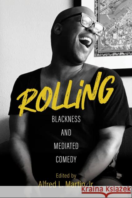 Rolling: Blackness and Mediated Comedy Alfred L. Martin Anshare Antoine Gerald R. Butters 9780253068873 Indiana University Press