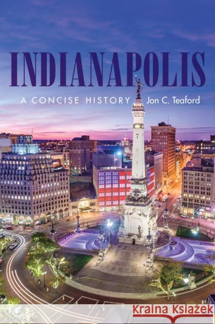 Indianapolis: A Concise History Jon C. Teaford 9780253069238 Indiana University Press