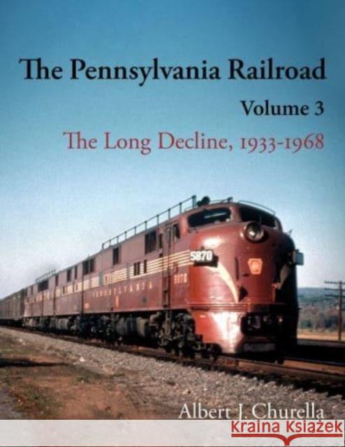 The Pennsylvania Railroad: The Long Decline, 1933-1968 Albert J. Churella 9780253069474 Indiana University Press