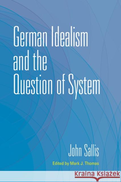 German Idealism and the Question of System John (Boston College) Sallis 9780253069702