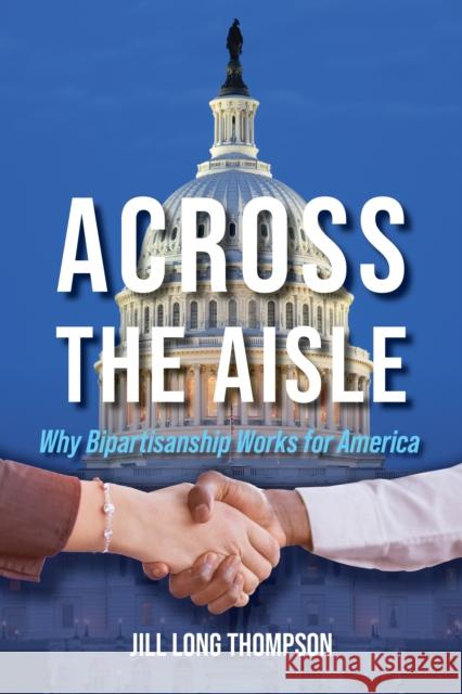 Across the Aisle: Why Bipartisanship Works for America Jill Lon Marcy Kaptur Trent Lott 9780253070708 Indiana University Press