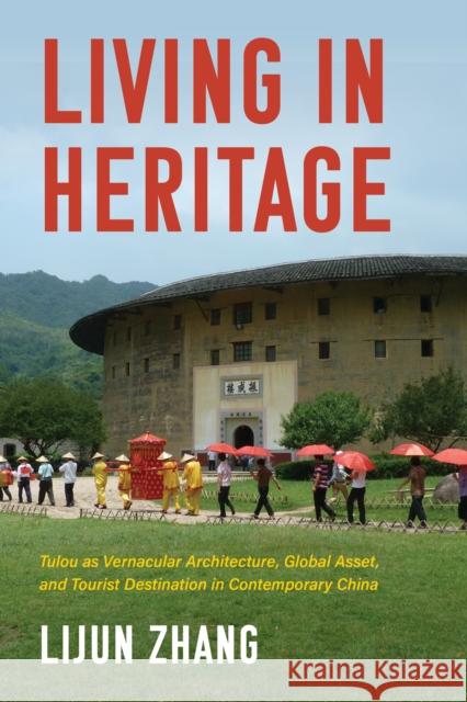 Living in Heritage: Tulou as Vernacular Architecture, Global Asset, and Tourist Destination in Contemporary China Lijun Zhang 9780253070968