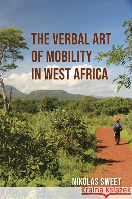 The Verbal Art of Mobility in West Africa Nikolas Sweet 9780253071460 Indiana University Press