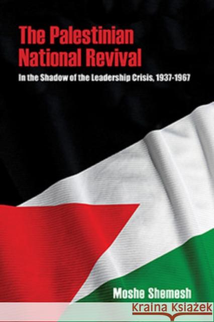 The Palestinian National Revival: In the Shadow of the Leadership Crisis, 1937–1967 Moshe Shemesh 9780253071743 Indiana University Press