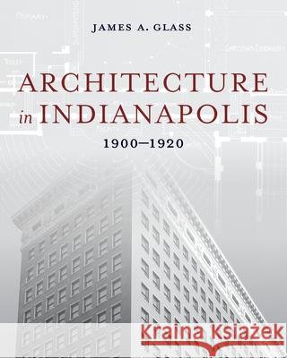 Architecture in Indianapolis: 1900-1920 James a. Glass 9780253072214 Indiana University Press