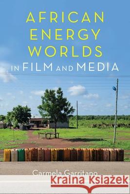 African Energy Worlds in Film and Media Carmela Garritano 9780253072276