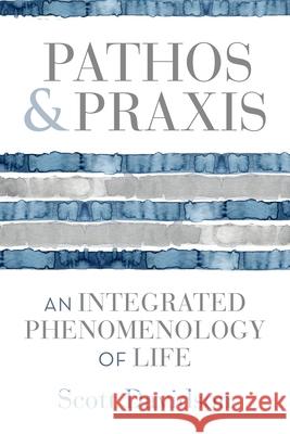 Pathos and PRAXIS: The Phenomenology of Life in Michel Henry and Paul Ricouer Scott Davidson 9780253072313 Indiana University Press