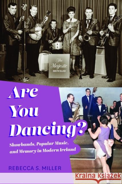 Are You Dancing?: Showbands, Popular Music, and Memory in Modern Ireland Rebecca S. Miller 9780253072368 Indiana University Press
