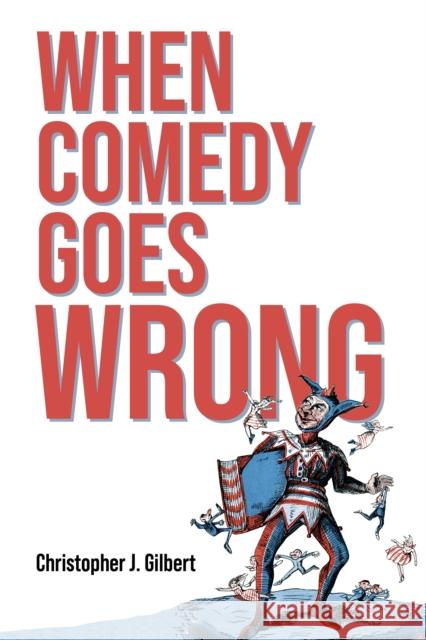 When Comedy Goes Wrong Christopher J. Gilbert 9780253072511 Indiana University Press