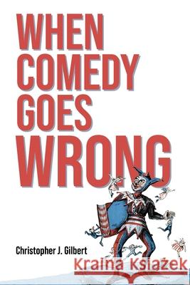 When Comedy Goes Wrong Christopher J. Gilbert 9780253072528 Indiana University Press