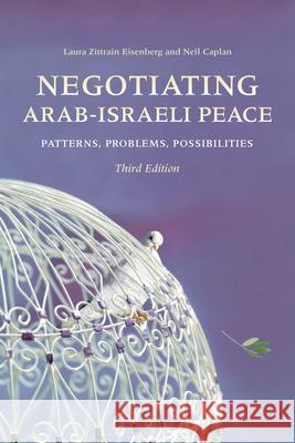 Negotiating Arab-Israeli Peace: Patterns, Problems, Possibilities Laura Zittrain Eisenberg Neil Caplan 9780253072559 Indiana University Press