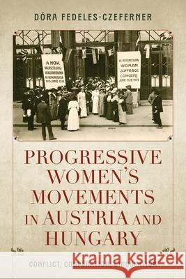 Progressive Women's Movements in Austria and Hungary: Conflict, Cooperation, Circulation D?ra Fedeles-Czeferner 9780253072771 Indiana University Press