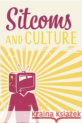 Sitcoms and Culture James Shanahan 9780253073006 Indiana University Press