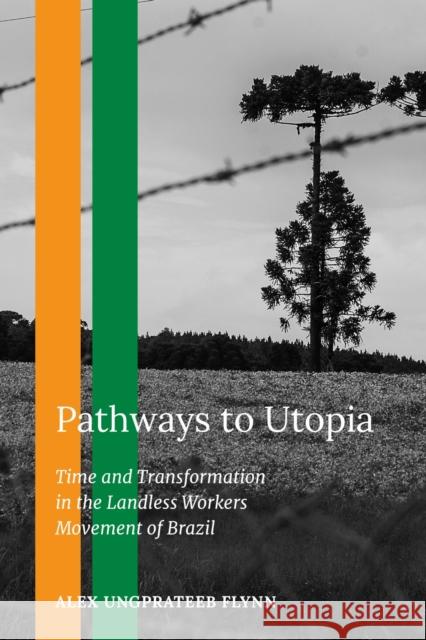 Pathways to Utopia: Time and Transformation in the Landless Workers Movement of Brazil Alex Ungprateeb Flynn 9780253073754 Indiana University Press