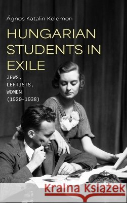 Hungarian Students in Exile Agnes Katalin Kelemen 9780253076618 Indiana University Press