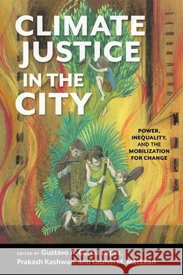 Climate Justice in the City: Power, Inequality, and the Mobilization for Change Gustavo A. Garc?a L?pez Prakash Kashwan Lauren M. MacLean 9780253077578
