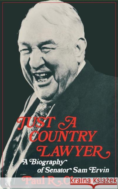 Just a Country Lawyer : A Biography of Senator Sam Ervin Paul R. Clancy 9780253145406 Indiana University Press