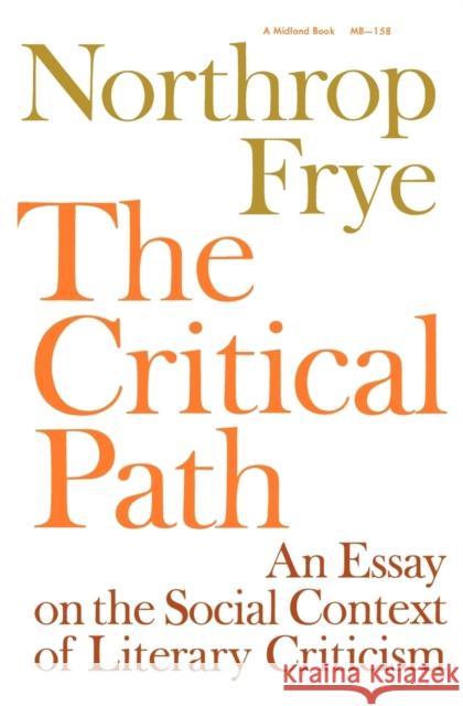 The Critical Path: An Essay on the Social Context of Literary Criticism Frye, Northrop 9780253201584 Indiana University Press