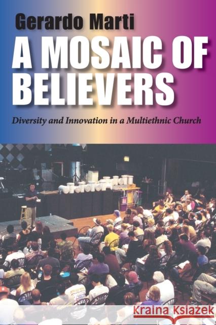 A Mosaic of Believers: Diversity and Innovation in a Multiethnic Church Marti, Gerardo 9780253203434