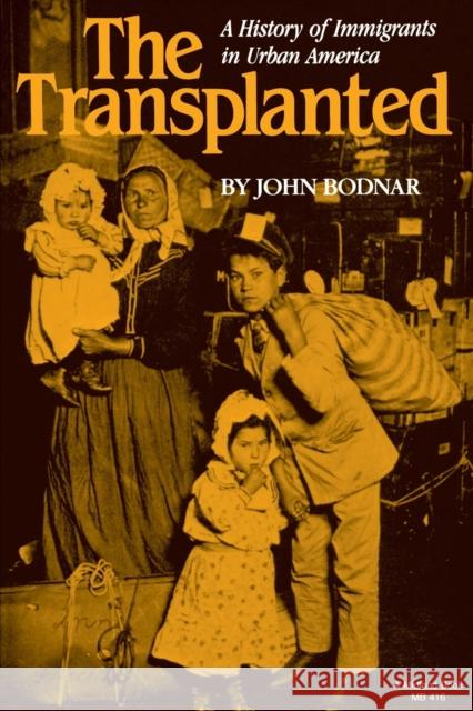 The Transplanted: A History of Immigrants in Urban America Bodnar, John 9780253204165